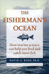 The Fisherman’s Ocean How Marine Science Can Help You Find and Catch More Fish