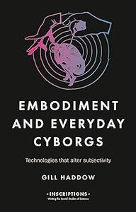 Embodiment and everyday cyborgs Technologies that alter subjectivity