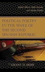 Political Poetry in the Wake of the Second Spanish Republic Rafael Alberti, Pablo Neruda, and Nicolás Guillén