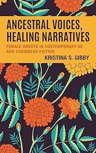 Ancestral Voices, Healing Narratives Female Ghosts in Contemporary US and Caribbean Fiction