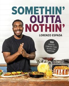 Somethin’ Outta Nothin’ 100 Creative Comfort Food Recipes for Everyone