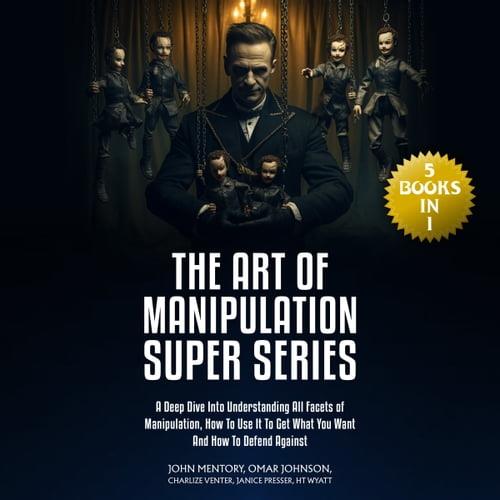 The Art of Manipulation Super Series (5 Books in 1) A Deep Dive Into Understanding All Facets of Manipulation [Audiobook]