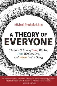 A Theory of Everyone The New Science of Who We Are, How We Got Here, and Where We're Going (The MIT Press)