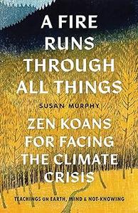 A Fire Runs through All Things Zen Koans for Facing the Climate Crisis