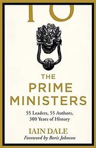 The Prime Ministers 55 Leaders, 55 Authors, 300 Years of History