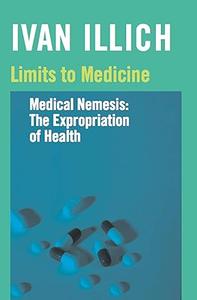 Limits to Medicine Medical Nemesis, the Expropriation of Health