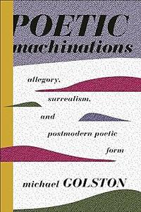 Poetic Machinations Allegory, Surrealism, and Postmodern Poetic Form