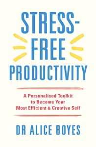 Stress-Free Productivity A Personalised Toolkit to Become Your Most Efficient, Creative Self, UK Edition