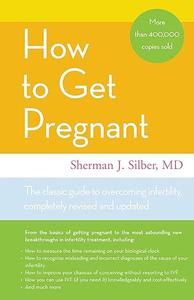 How to Get Pregnant The Classic Guide to Overcoming Infertility, Completely Revised and Updated