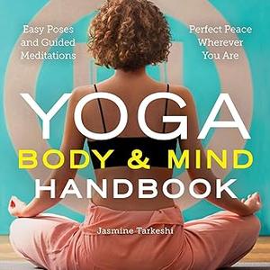 Yoga Body and Mind Handbook Easy Poses, Guided Meditations, Perfect Peace Wherever You Are