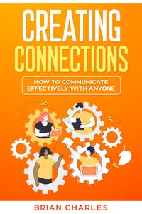Creating Connections How to Communicate Effectively With Anyone