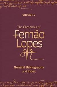 The Chronicles of Fernão Lopes Volume 5. General Bibliography and Index