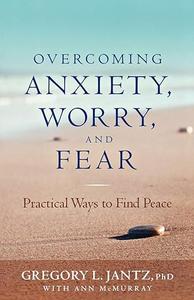 Overcoming Anxiety, Worry, and Fear Practical Ways to Find Peace