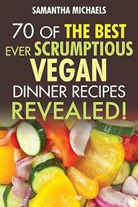 70 Of The Best Ever Scrumptious Vegan Dinner Recipes….Revealed!