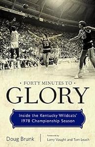 Forty Minutes to Glory Inside the Kentucky Wildcats’ 1978 Championship Season