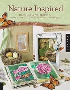 Nature Inspired Mixed–Media Techniques for Gathering, Sketching, Painting, Journaling, and Assemblage