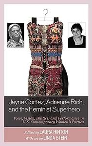 Jayne Cortez, Adrienne Rich, and the Feminist Superhero Voice, Vision, Politics, and Performance in U.S. Contemporary W
