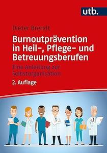 Burnoutprävention in Heil-, Pflege- und Betreuungsberufen Eine Anleitung zur Selbstorganisation
