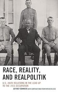 Race, Reality, and Realpolitik U.S.-Haiti Relations in the Lead Up to the 1915 Occupation