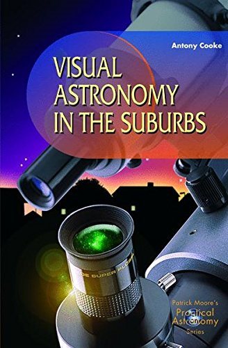 Visual Astronomy in the Suburbs A Guide to Spectacular Viewing