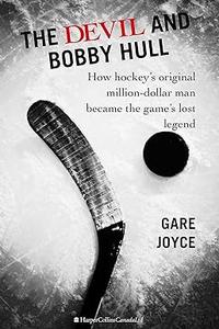 The Devil And Bobby Hull How Hockey’s Original Million-Dollar Man Became the Game’s Lost Legend