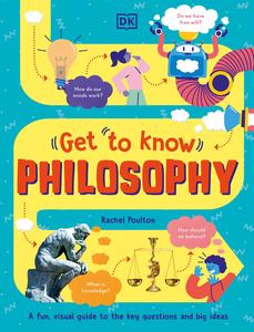 Get to Know Philosophy A Fun, Visual Guide to the Key Questions and Big Ideas (Get to Know)