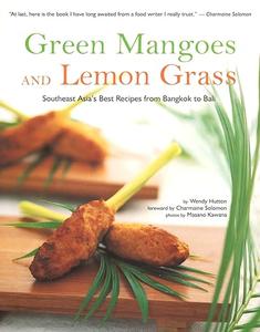 Green Mangoes and Lemon Grass Southeast Asia’s Best Recipes from Bangkok to Bali (2024)