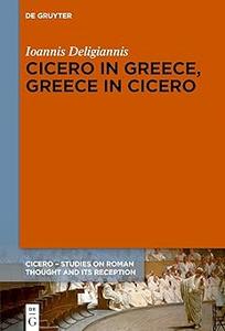Cicero in Greece, Greece in Cicero Aspects of Reciprocal Reception from Classical Antiquity to Byzantium and Modern Gre