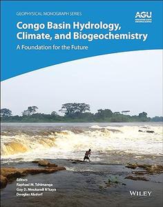 Congo Basin Hydrology, Climate, and Biogeochemistry A Foundation for the Future (Geophysical Monograph Series) (2024)