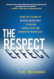 The Respect Effect Using the Science of Neuroleadership to Inspire a More Loyal and Productive Workplace