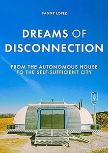 Dreams of disconnection From the autonomous house to self–sufficient territories