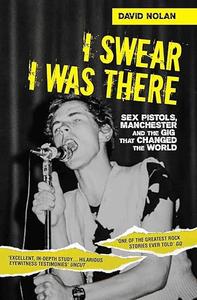 I Swear I Was There Sex Pistols, Manchester and the Gig that Changed the World