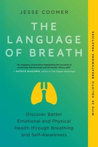 The Language of Breath Discover Better Emotional and Physical Health through Breathing and Self-Awareness