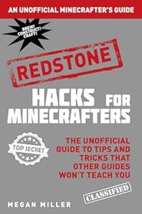 Hacks for Minecrafters Redstone The Unofficial Guide to Tips and Tricks That Other Guides Won't Teach You