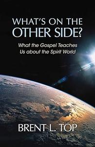 What’s on the Other Side – What the Gospel Teaches Us about the Spirit World