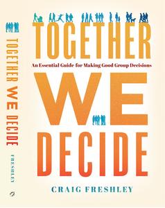 Together We Decide An Essential Guide For Making Good Group Decisions