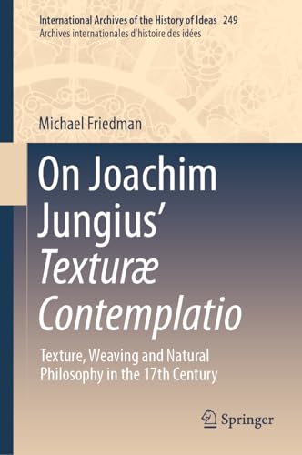 On Joachim Jungius’ Texturæ Contemplatio Texture, Weaving and Natural Philosophy in the 17th Century