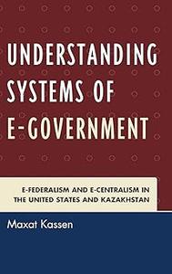 Understanding Systems of e-Government e-Federalism and e-Centralism in the United States and Kazakhstan