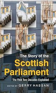 The Story of the Scottish Parliament The First Two Decades Explained
