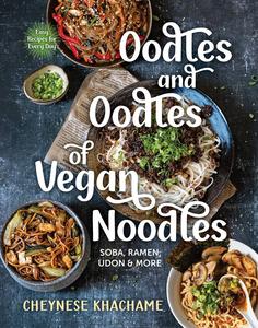 Oodles and Oodles of Vegan Noodles Soba, Ramen, Udon & More-Easy Recipes for Every Day