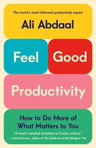 Feel–Good Productivity How to Do More of What Matters to You