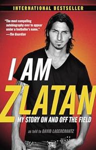 I Am Zlatan My Story On and Off the Field