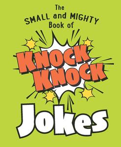 The Small and Mighty Book of Knock Knock Jokes Who’s There (Small and Mighty)