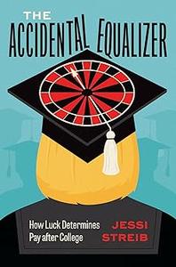 The Accidental Equalizer How Luck Determines Pay after College