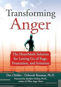 Transforming Anger The Heartmath Solution for Letting Go of Rage, Frustration, and Irritation