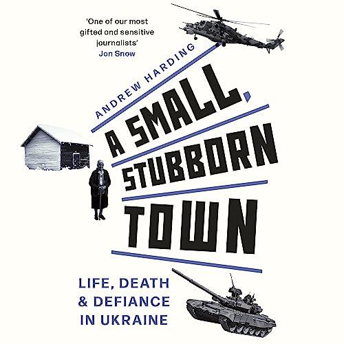 A Small, Stubborn Town Life, Death and Defiance in Ukraine [Audiobook]