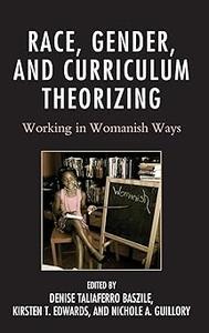 Race, Gender, and Curriculum Theorizing Working in Womanish Ways