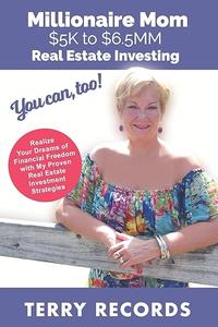 Millionaire Mom $5K to $6.5MM Real Estate Investing (You Can, Too!)
