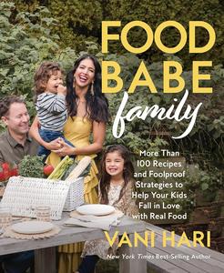 Food Babe Family More Than 100 Recipes and Foolproof Strategies to Help Your Kids Fall in Love with Real Food A Cookbook