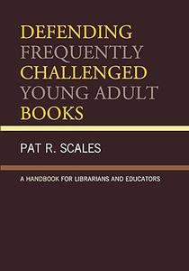 Defending Frequently Challenged Young Adult Books A Handbook for Librarians and Educators